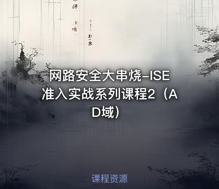 网路安全大串烧-ISE准入实战系列课程2（AD域）
