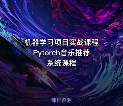 机器学习项目实战课程 Pytorch音乐推荐系统课程
