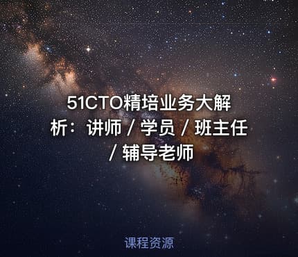 51CTO精培业务大解析：讲师／学员／班主任／辅导老师