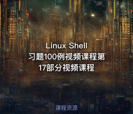 Linux Shell习题100例视频课程第17部分视频课程
