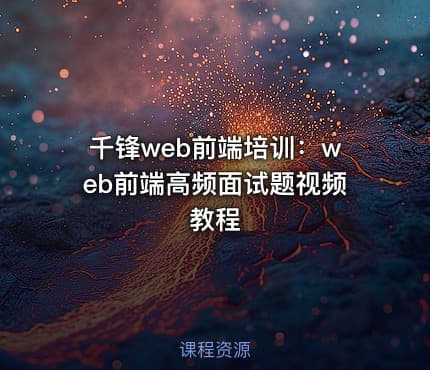千锋web前端培训：web前端高频面试题视频教程