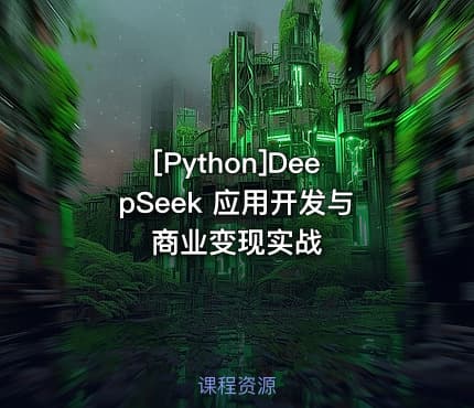 [Python]DeepSeek 应用开发与商业变现实战