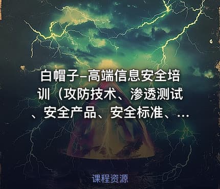 白帽子-高端信息安全培训（攻防技术、渗透测试、安全产品、安全标准、风险评估、等...