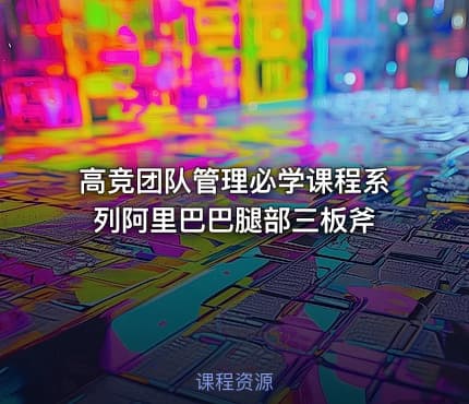 高竞团队管理必学课程系列阿里巴巴腿部三板斧