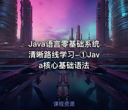 Java语言零基础系统清晰路线学习-①Java核心基础语法
