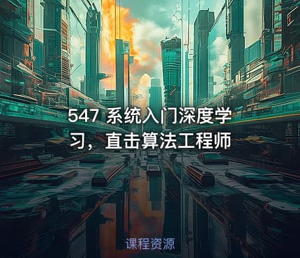 547 系统入门深度学习，直击算法工程师