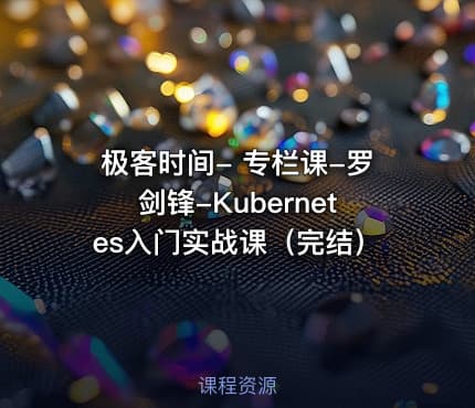 极客时间- 专栏课-罗剑锋-Kubernetes入门实战课（完结）