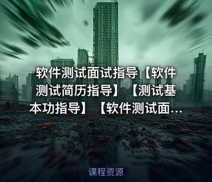 软件测试面试指导【软件测试简历指导】【测试基本功指导】【软件测试面试回答话术指导】