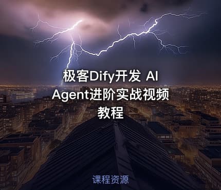 极客Dify开发 AIAgent进阶实战视频教程