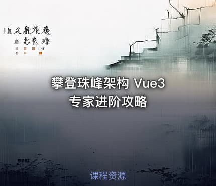 攀登珠峰架构 Vue3 专家进阶攻略