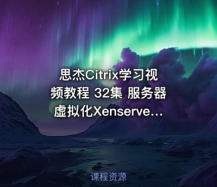 思杰Citrix学习视频教程 32集 服务器虚拟化Xenserver 6.2 XenApp 6.5 XenDesktop7.0