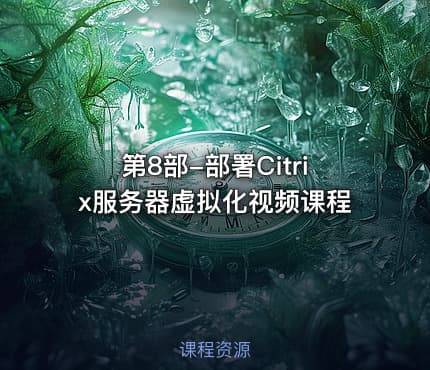 第8部-部署Citrix服务器虚拟化视频课程