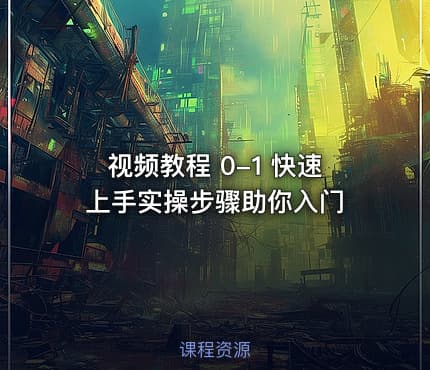 视频教程 0-1 快速上手实操步骤助你入门