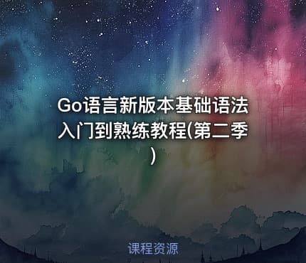 Go语言新版本基础语法入门到熟练教程(第二季)