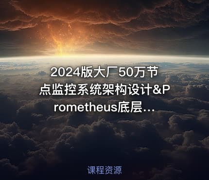 2024版大厂50万节点监控系统架构设计&Prometheus底层源码级剖析