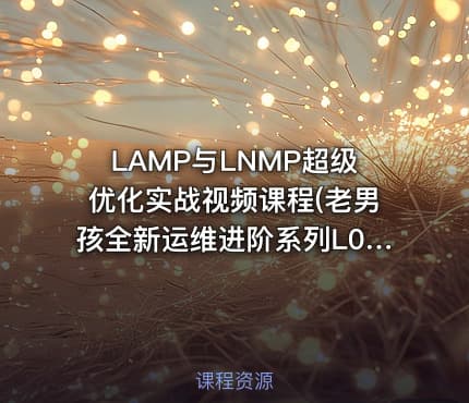 LAMP与LNMP超级优化实战视频课程(老男孩全新运维进阶系列L056-057)