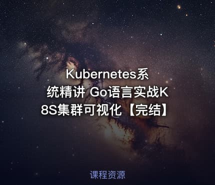 Kubernetes系统精讲 Go语言实战K8S集群可视化【完结】
