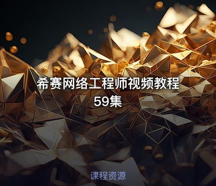 希赛网络工程师视频教程 59集
