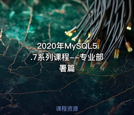 2020年MySQL5.7系列课程--专业部署篇