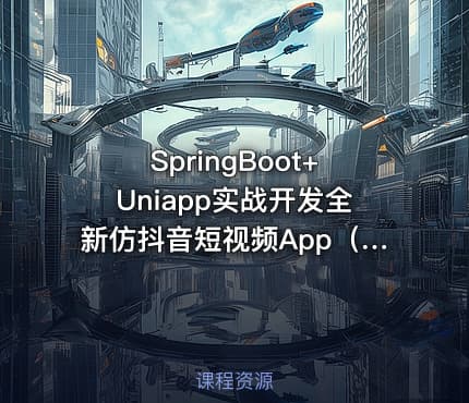 SpringBoot+Uniapp实战开发全新仿抖音短视频App（2022版）|高清完结