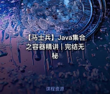 【马士兵】Java集合之容器精讲 | 完结无秘
