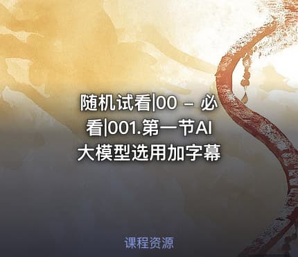 随机试看|00 - 必看|001.第一节AI 大模型选用加字幕