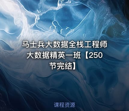马士兵大数据全栈工程师大数据精英一班【250节完结】