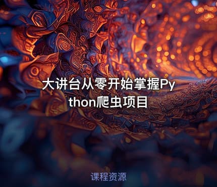 大讲台从零开始掌握Python爬虫项目