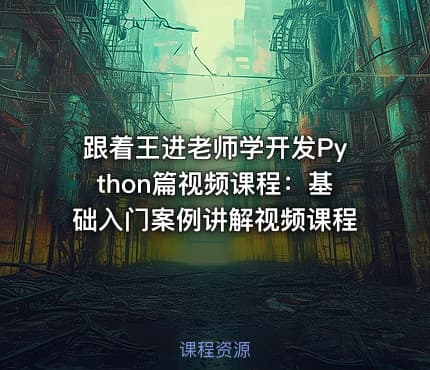 跟着王进老师学开发Python篇视频课程：基础入门案例讲解视频课程