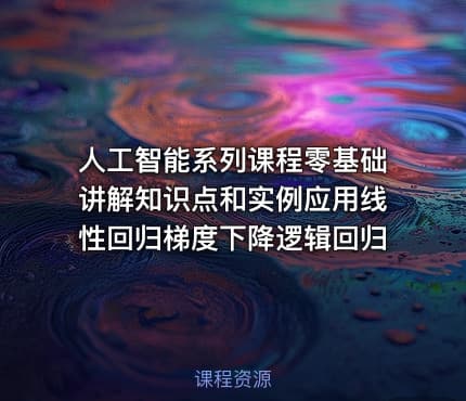 人工智能系列课程零基础讲解知识点和实例应用线性回归梯度下降逻辑回归