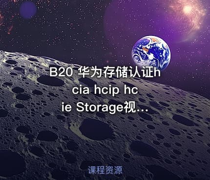 B20 华为存储认证hcia hcip hcie Storage视频教程lab讲解面试