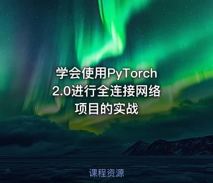学会使用PyTorch 2.0进行全连接网络项目的实战