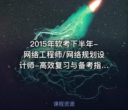 2015年软考下半年-网络工程师/网络规划设计师-高效复习与备考指南公开课