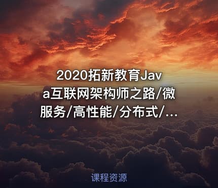 2020拓新教育Java互联网架构师之路/微服务/高性能/分布式/底层源码/高并发