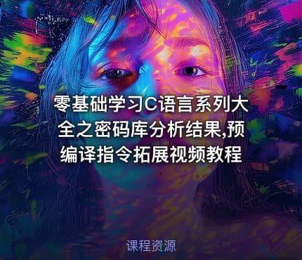 零基础学习C语言系列大全之密码库分析结果,预编译指令拓展视频教程