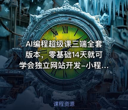AI编程超级课三端全套版本，零基础14天就可学会独立网站开发-小程序APP开发