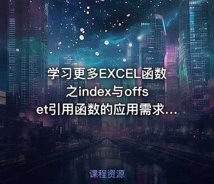 学习更多EXCEL函数之index与offset引用函数的应用需求案例