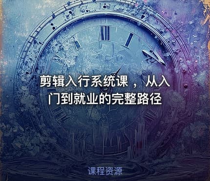 剪辑入行系统课 ，从入门到就业的完整路径