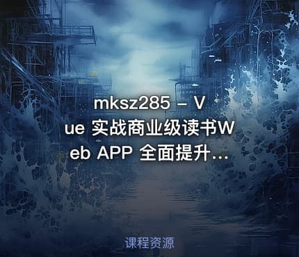 mksz285 - Vue 实战商业级读书Web APP 全面提升技能