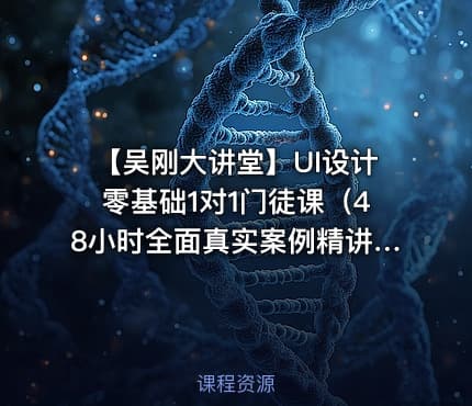 【吴刚大讲堂】UI设计零基础1对1门徒课（48小时全面真实案例精讲版）