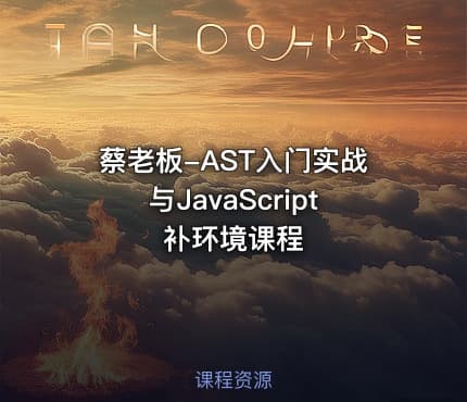 蔡老板-AST入门实战与JavaScript补环境课程