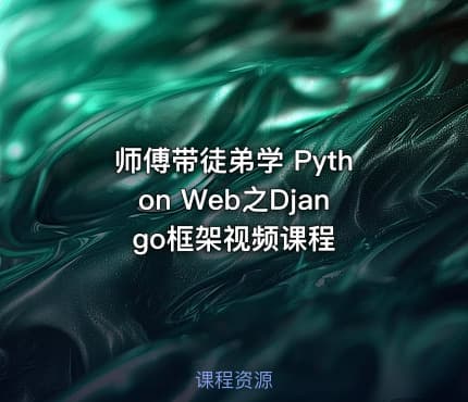 师傅带徒弟学 Python Web之Django框架视频课程