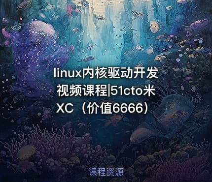 linux内核驱动开发视频课程|51cto米XC（价值6666）