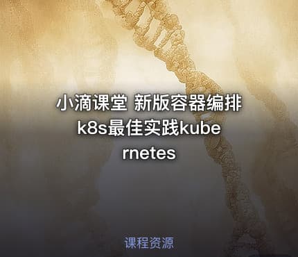 小滴课堂 新版容器编排k8s最佳实践kubernetes