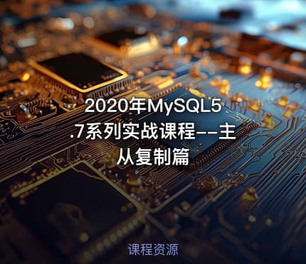 2020年MySQL5.7系列实战课程--主从复制篇