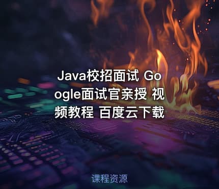 Java校招面试 Google面试官亲授 视频教程 百度云下载