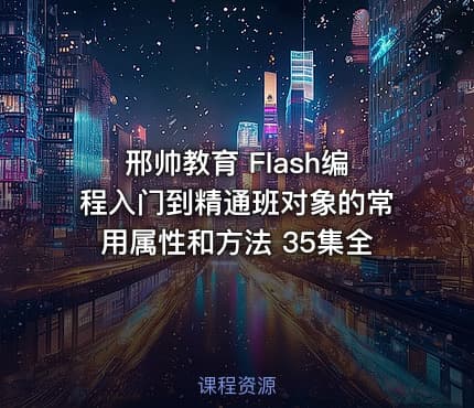 邢帅教育 Flash编程入门到精通班对象的常用属性和方法 35集全