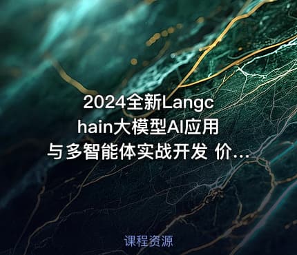 2024全新Langchain大模型AI应用与多智能体实战开发 价值998|老陈