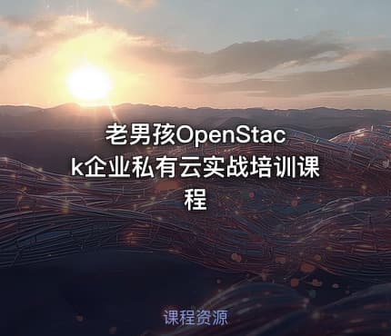 老男孩OpenStack企业私有云实战培训课程