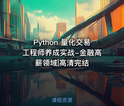Python 量化交易工程师养成实战-金融高薪领域|高清完结